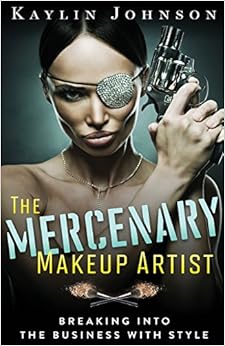 The Mercenary Makeup Artist: Breaking into the Business with Style The Mercenary Makeup Artist: Breaking into the Business with Style