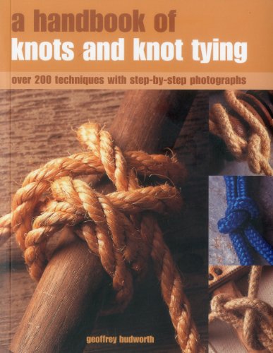 A Handbook of Knots and Knot Tying: A practical guide to over 200 tying techniques, comprehensively by Geoffrey Budworth