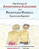 The Travels of Adventurous Alexander and Relentless Russell: Dominican Republic by Kristina Kozak