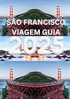 Livro SÃO FRANCISCO VIAGEM GUIA 2025: Dicas privilegiadas para uma aventura inesquecível em São Francisco.
