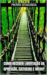 Livro COMO RECEBER LIBERTAÇÃO DA OPRESSÃO, Cativeiro E MEDO?