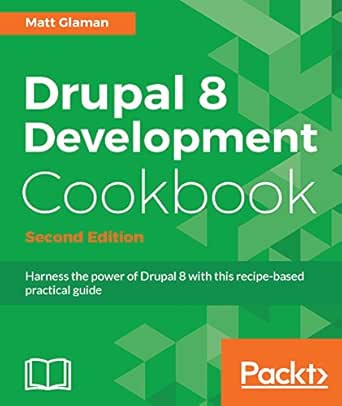 Drupal 8 Development Cookbook Second Edition Harness The Power Of Drupal 8 With This Recipe Based Practical Guide 2 Glaman Matt Ebook Amazon Com