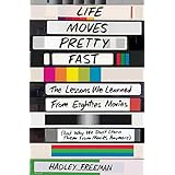 Life Moves Pretty Fast: The Lessons We Learned from Eighties Movies (and Why We Don't Learn Them from Movies Anymore)