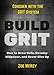 BUILD GRIT: How to Grow Guts, Develop Willpower, And Never Give Up - Conquer with the GRIT System