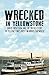 Wrecked in Yellowstone: Greed, Obsession and the Untold Story of Yellowstone's Most Infamous Shipwreck