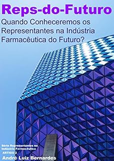 Livro Reps-do-Futuro: Quando Conheceremos os Representantes na Indústria Farmacêutica do Futuro?
