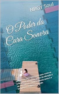 Livro O Poder da Cura Sonora: Um convite para voltar para casa, curar-se e despertar através do poder da vibração e da consciência . Onde o silêncio canta e a frequência revigora o coração.