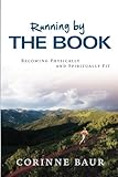 Running by The Book: Becoming Physically and Spiritually Fit by Corinne Baur