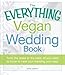 The Everything Vegan Wedding Book: From the Dress to the Cake, All You Need to Know to Have Your Wed by 