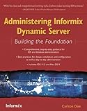 Administering Informix Dynamic Server: Building the Foundation by 