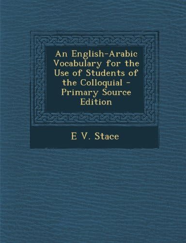 An English-Arabic Vocabulary for the Use of Students of the Colloquial - Primary Source Edition