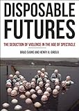 Disposable Futures: The Seduction of Violence in the Age of Spectacle (City Lights Open Media)