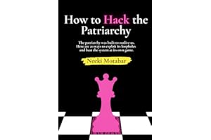 How to Hack the Patriarchy: The patriarchy was built to outlive us. Here are 20 ways to find its blind spots, exploit its loopholes, and beat the system at its own game.