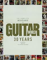 The Complete History of Guitar World: 30 Years of Music; Magic; and Six-String Mayhem