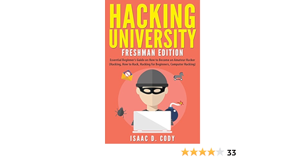 Hacking University Freshman Edition Essential Beginner S Guide On How To Become An Amateur Hacker Hacking How To Hack Hacking For Beginners Computer Hacking Freedom And Data Driven Book 1 Cody Isaac