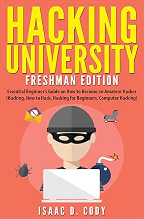 Hacking University Freshman Edition Essential Beginner S Guide On How To Become An Amateur Hacker Hacking How To Hack Hacking For Beginners Computer Hacking Freedom And Data Driven Book 1 Cody Isaac