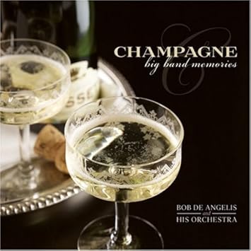 Bob De Angelis And His Orchestra Champagne Big Band Memories By Bob De Angelis And His Orchestra Amazon Com Music amazon com