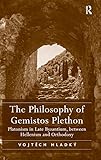 The Philosophy of Gemistos Plethon: Platonism in Late Byzantium, between Hellenism and Orthodoxy