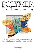 Polymer - The Chameleon Clay: ArtRanch Techniques for Re-creating the Look of Ivory, Jade, Turquoise, and Other Natural Materials by Victoria Hughes
