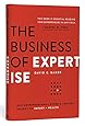The Business of Expertise: How Entrepreneurial Experts Convert Insight to Impact + Wealth