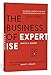 The Business of Expertise: How Entrepreneurial Experts Convert Insight to Impact + Wealth - Book by David C. Baker