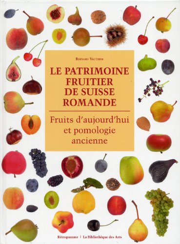 Le patrimoine fruitier de Suisse romande : Fruits d'aujourd'hui et pomologie ancienne by Bernard Vauthier