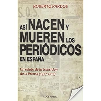 Así nacen y mueren los periódicos en España: Un relato de la transición de la Prensa (1977-2015) (Colección Crónicas)