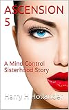 Ascension 5 (BDSM Femdom Mind Control Erotica): A Mind Control Sisterhood Story