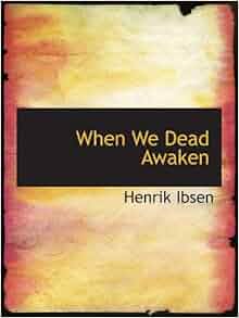 When We Dead Awaken Henrik Ibsen 9780554183473 Amazon