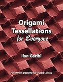 Origami Tessellations for Everyone: Original Designs by Ilan Garibi by Ilan Garibi, Franziska Schwarz