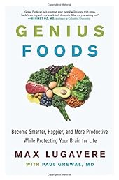 Genius Foods: Become Smarter, Happier, and More Productive While Protecting Your Brain for Life