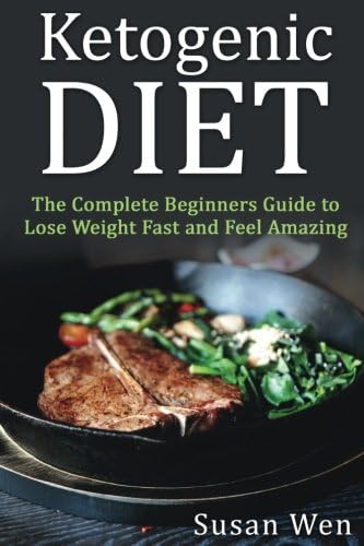 Ketogenic Diet: The Complete Beginners Guide to Lose Weight Fast and Feel Amazi