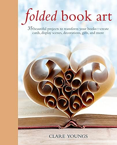 Folded Book Art: 35 beautiful projects to transform your books―create cards, display scenes, decorations, gifts, and more Hardcover – 14 March 2017