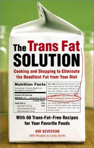 The Trans Fat Solution: Cooking and Shopping to Eliminate the Deadliest Fat from Your Diet by Kim Severson, Cindy Burke