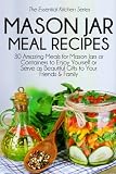 Mason Jar Meal Recipes: 30 Amazing Meals for Mason Jars or Containers to Enjoy Yourself or Serve as Mason Jar Meal Recipes: 30 Amazing Meals for Mason Jars or Containers to Enjoy Yourself or Serve as