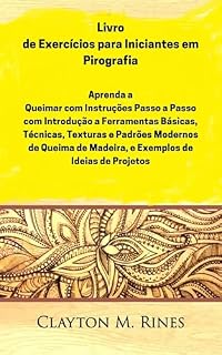 Livro Livro de Exercícios para Iniciantes em Pirografia: Aprenda a Queimar com Instruções Passo a Passo, Introdução às Ferramentas Básicas, Técnicas