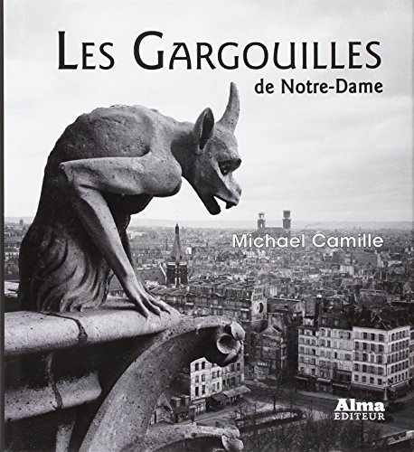 Les Gargouilles de Notre-Dame : Médiévalisme et monstres de la modernité by Michael Camille