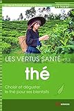 Les vertus santé du thé : Choisir et déguster le thé pour ses bienfaits by