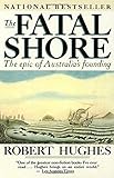 The Fatal Shore: The Epic of Australia's Founding