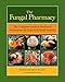 The Fungal Pharmacy: The Complete Guide to Medicinal Mushrooms and Lichens of North America primary