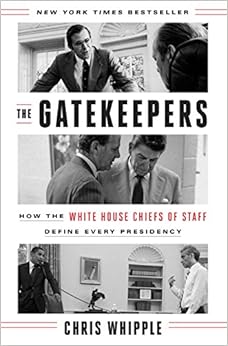 The Gatekeepers: How the White House Chiefs of Staff Define Every Presidency, by Chris Whipple The Gatekeepers: How the White House Chiefs of Staff Define Every Presidency, by Chris Whipple