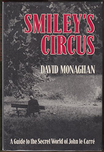 Smiley's Circus: A Guide to the Secret World of John Le Carre