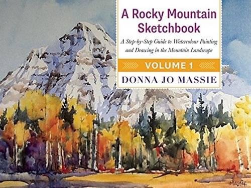 Download A Rocky Mountain Sketchbook: A Step-by-Step Guide to Watercolour Painting and Drawing in the Mountain Landscape