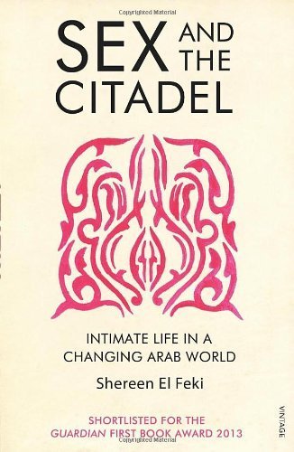 Sex and the Citadel: Intimate Life in a Changing Arab World by El Feki, Shereen (2014) Paperback