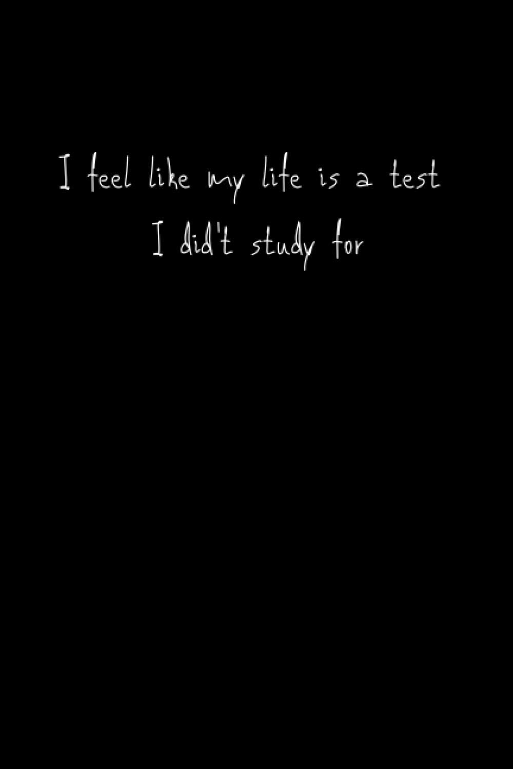 I Feel Like My Life Is A Test I didn't Study For: Journal & Notebook ( sad broken hearts ): 120 Blank Lined Pages Notebook & Daily Diary Inspirational Quote to Write in size 6 x 9 inches
