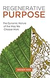 Regenerative Purpose: The Dynamic Nature of the Way We Choose Work by Wendy May
