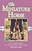 The Miniature Horse: The Complete Guide to the Fascinating World of Miniatures