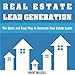 Real Estate Lead Generation: The Quick and Easy Way to Generate Real Estate Leads