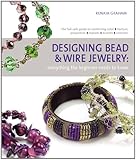 Designing Bead and Wire Jewelry: Everything the Beginner Needs to Know by