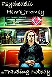 Psychedelic Hero's Journey of a Traveling Nobody by Traveling Nobody